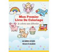 Mon Premier Livre De Coloriage: Je colorie sans déborder - 60 grands dessins faciles pour les enfants de 2 à 5 ans (Les Petits Apprentis : Coloriage, Tracé, Alphabet)
