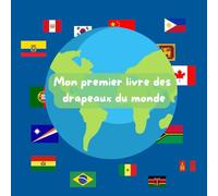 Mon premier livre des drapeaux du monde: Un voyage amusant pour découvrir 75 drapeaux