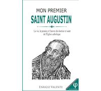 Mon Premier SAINT AUGUSTIN: La vie, la pensée et l'œuvre du docteur et saint de l'Église catholique (Collection « Les grands philosophes »)