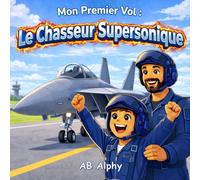 Mon Premier Vol : Le Chasseur Supersonique: Une aventure excitante dans les airs pour les enfants de 4 à 8 ans
