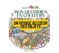 MON QUOTIDIEN EN COULEURS: UN VOYAGE AU COEUR DES OBJETS