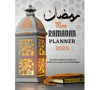 Mon Ramadan Planner 2025: L'outil essentiel pour planifier vos prières, dhikr, dou'a et moments de gratitude durant le mois sacré