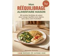 Mon Rééquilibrage Alimentaire Maison: 80 recettes familiales de saison pour manger équilibré sans régime, sans calcul, sans frustration
