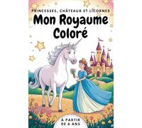 Mon Royaume Coloré. Princesses, Châteaux et Licornes. Le Grand Livre de Coloriage. Sabots Arc-en-ciel - Coloriages de Licornes au Royaume. Enfile ta couronne et colorie-la !