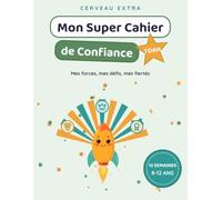 Mon Super Cahier de Confiance: Mes forces, mes défis, mes fiertés : 10 semaines pour croire en moi - pour les enfants de 8 à 12 ans pleins d'énergie