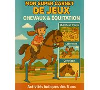 Mon super carnet de jeux - Chevaux & Équitation : Activités ludiques dès 5 ans (Cherche et trouve, Labyrinthes, Coloriages): Des heures jeux pour les fans d'équitation