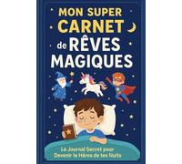 Mon Super Carnet de Rêves Magiques : Le Journal Secret pour Enfants pour Écrire, Dessiner et Explorer ses Rêves Lucides - Cahier du Soir 6-12 ans: Un ... de votre enfant, améliorer son sommeil