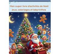Mon super livre d’activités de Noël - Jeux, coloriages et labyrinthes: Plusieurs pages d’activités amusantes pour enfants de 3 à 8 ans - Labyrinthes, mots mêlés, cherche et trouve et dessins de Noël