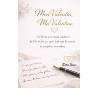 Mon Valentin, Ma Valentine, ce livre est mon cadeau: Je t’ai écrit ce que j’ai sur le cœur (à compléter ensemble)