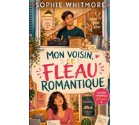 Mon voisin, ce fléau romantique: Une comédie romantique feel good, drôle et pleine de tendresse (Les comédies romantiques de Sophie Whitmore)