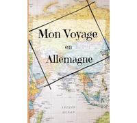 Mon voyage en Allemagne: Journal de séjour en Allemagne - Deutch trip - Souvenir de séjour - Carnet de bord (Mes voyages)
