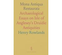 Mona Antiqua Restaurata: Archaeological Essays on Isle of Anglesey's Druidic Antiquities