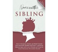 Narcissistic Sibling How to Recognize, Disarm, and Shield Yourself from Narcissistic Brothers and Sisters. Lookout for Behavior Signs, and Learn to ... the Covert Narcissistic Personality Disorder