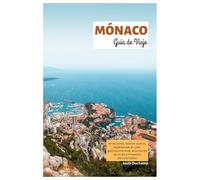 Mónaco Guía de Viaje: Atracciones, tesoros ocultos, experiencias en yate, gastronomía local, excursiones de un día e itinerarios personalizados