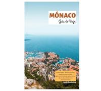 Mónaco Guía de Viaje: Atracciones, tesoros ocultos, experiencias en yate, gastronomía local, excursiones de un día e itinerarios personalizados