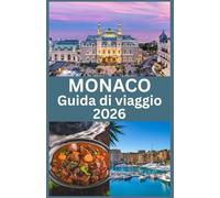 MONACO Guida di viaggio 2026: Esplora il fascino, la cultura e i tesori nascosti della destinazione più lussuosa della Costa Azzurra, con consigli ... locali e informazioni di viaggio essenziali