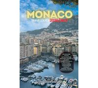 MONACO TRAVEL GUIDE 2026/2027: Your Complete Arrival to Departure Guide to Monaco, Designed to Help You Explore More in Less Time with Easy ... Budget Planning, and Top Attractions.