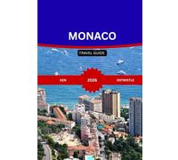 MONACO TRAVEL GUIDE 2026: A Complete Guide to Monaco’s Culture, Cuisine, High End Experiences, Secret Spots, and Riviera Coastal Adventures”