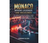Monaco: Where Legends Are Measured: The Complete History of Formula 1's Most Dangerous Grand Prix-95 Years of Glory, Tragedy, and Monte Carlo's Unforgiving Legacy