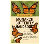 MONARCH BUTTERFLY HANDBOOK: A Step-by-Step Guide to Raising Monarch Butterflies - Life Cycle, Feeding, Habitat, Breeding, and Conservation Tips for Beginners