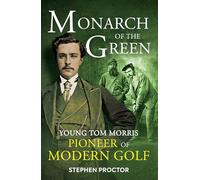 Monarch of the Green: Young Tom Morris: Pioneer of Modern Golf (New in Paperback)