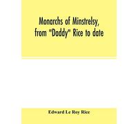 Monarchs of minstrelsy, from "Daddy" Rice to date