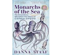 Monarchs of the Sea : The Extraordinary 500-Million-Year History of Cephalopods