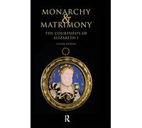 Monarchy and Matrimony: The Courtships of Elizabeth I