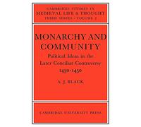 Monarchy & Community: Political Ideas in the Later Conciliar Controversy: 2 (Cambridge Studies in Medieval Life and Thought: Third Series, Series Number 2)