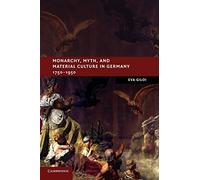 Monarchy, Myth, and Material Culture in Germany 1750-1950 (New Studies in European History)