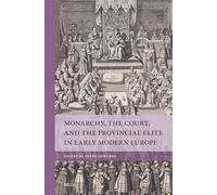 Monarchy, the Court, and the Provincial Elite in Early Modern Europe (Rulers & Elites)