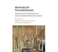 Monarchy Transformed: Princes and their Elites in Early Modern Western Europe