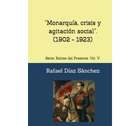 “Monarquía, crisis y agitación social”.: Serie: Raíces del Presente. Vol. V. (Raíces del presente. Voces de la historia de España)