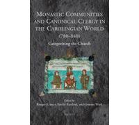 Monastic Communities and Canonical Clergy in the Carolingian World (780-840): Categorizing the Church (Medieval Monastic Studies, 8)