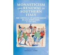 Monasticism and Renewal in Southern Italy: The Chronicle of Montecassino by Leo Marsicanus, c. 529-1075 (Manchester Medieval Sources)