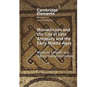 Monasticism and the City in Late Antiquity and the Early Middle Ages (Elements in Religion in Late Antiquity)