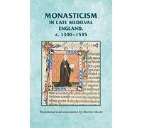 Monasticism in Late Medieval England, C.1300-1535 (Manchester Medieval Sources)