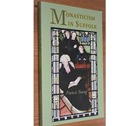 Monasticism in Suffolk: A history of religious communities in Suffolk from Anglo-Saxon times to the present day