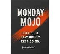 Monday Mojo: 52 Weeks of Grit, Growth, and Bold, Unapologetic Leadership