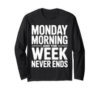 Monday Morning and The Week Never Ends Funny Work Humor Long Sleeve T-Shirt