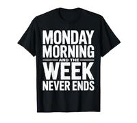 Monday Morning and The Week Never Ends Funny Work Humor T-Shirt