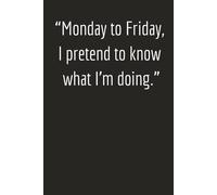 Monday to Friday, I Pretend to Know What I’m Doing - Funny Daily Planner | Sarcastic Day Planner for Work, Productivity & Organization