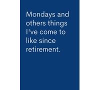 Mondays And Others Things I've Come To Like Since Retirement: Lined Notebook