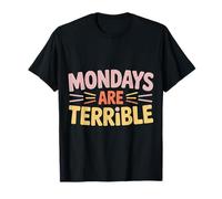 Mondays are Terrible Work Mood Hate - T-Shirt