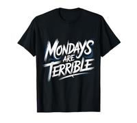 Mondays are Terrible Work Mood Hate |- T-Shirt