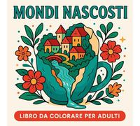Mondi Nascosti - Libro da colorare per adulti
