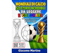 MONDIALI DI CALCIO 50 STORIE INCREDIBILI DA LEGGERE E COLORARE: Gol leggendari, record e curiosità dei Mondiali raccontati per bambini e ragazzi