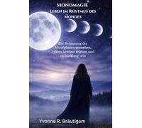 Mondmagie - Leben im Rhythmus des Mondes: Die Bedeutung der Mondphasen verstehen, Zyklen bewusst erleben und im Einklang sein (Die spirituelle Bibliothek)
