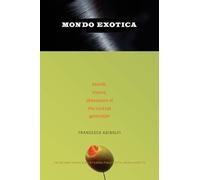 Mondo Exotica: Sounds, Visions, Obsessions of the Cocktail Generation