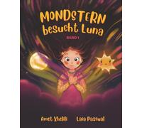 Mondstern besucht Luna: Eine ermutigende Geschichte über Verlust, Hoffnung und innere Stärke - für Kinder von 5 bis 9 Jahren